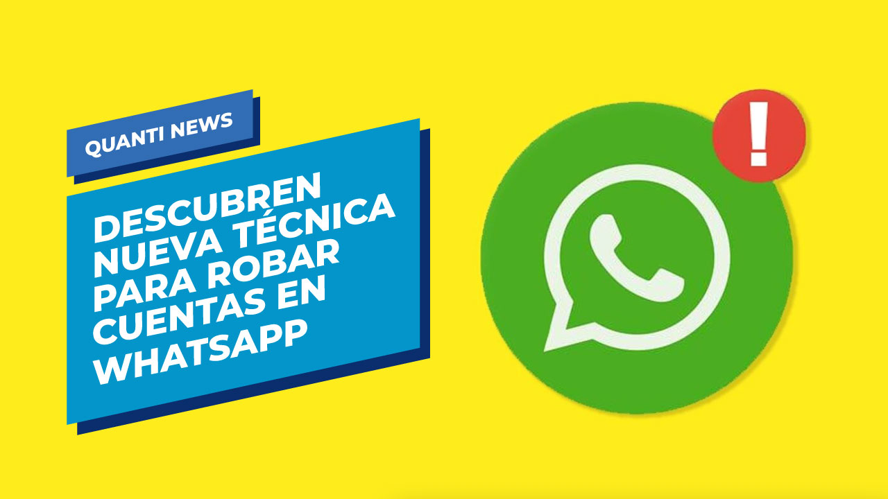 Descubren nueva tecnica para robar cuentas en WhatsApp - Quanti News