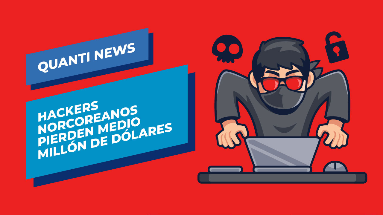 Hackers norcoreanos pierden medio millon de dolares Quanti News