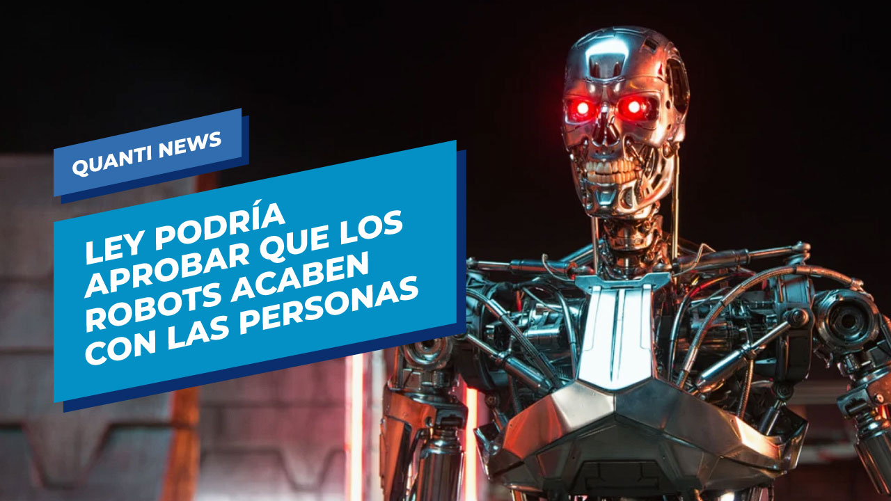 Ley podría aprobar que los robots acaben con las personas Quanti News