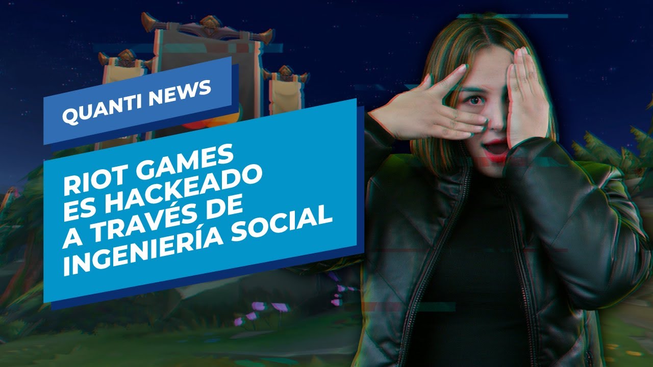 Riot Games es hackeado a traves de ingenieria social Quanti News