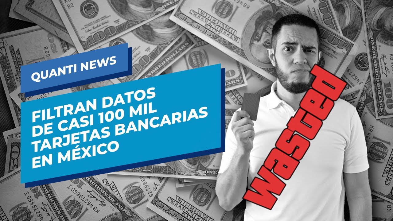 Filtran datos de casi 100 mil tarjetas bancarias en México | Quanti News