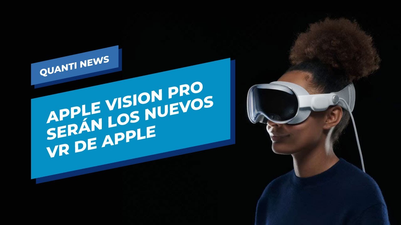 Apple Vision Pro serán los nuevos VR de Apple Quanti News