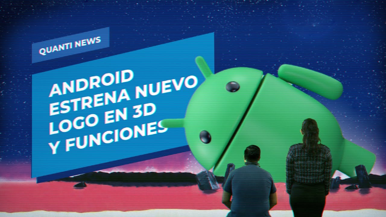 Android estrena nuevo logo 3D y funciones Quanti News