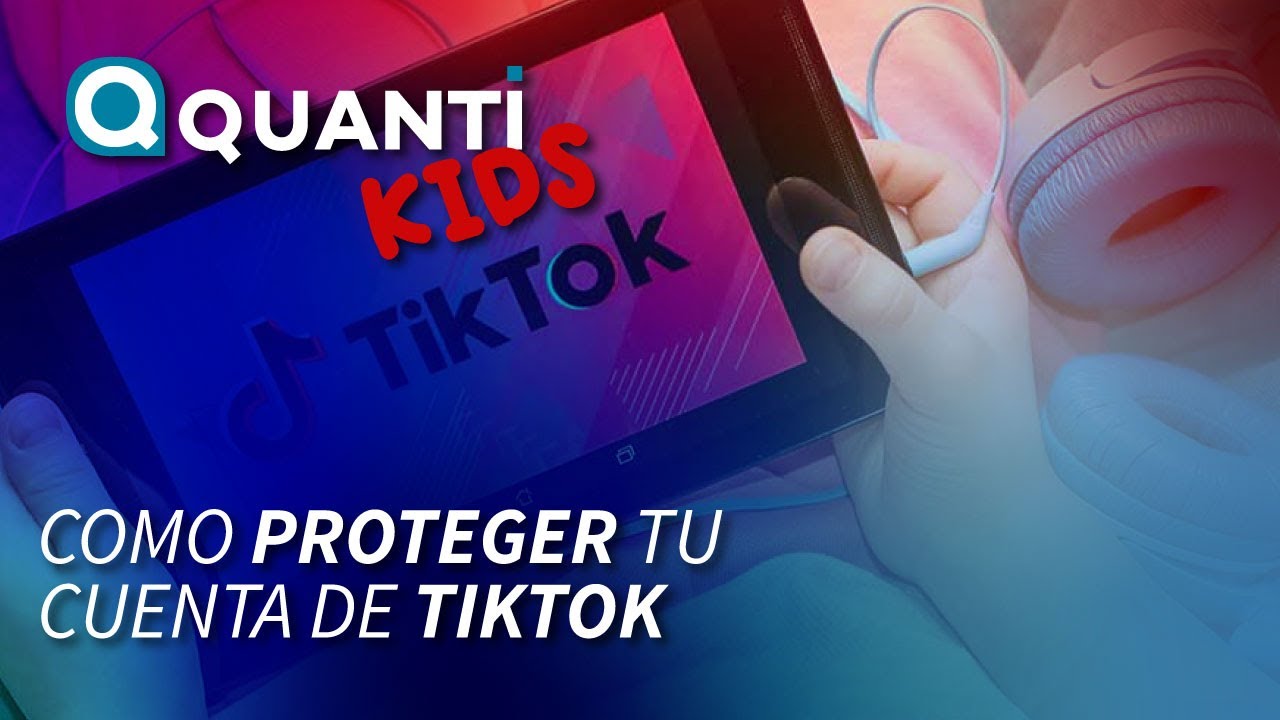 Coomo proteger tu cuenta de TikTok Quanti Kids