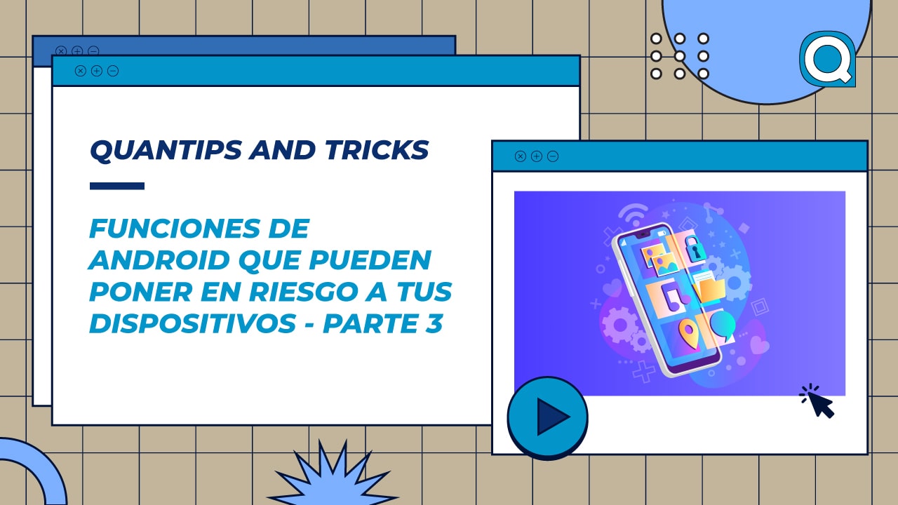 Funciones-de-Android-que-pueden-poner-en-riesgo-a-tu-dispositivos-PARTE-3-Quantips